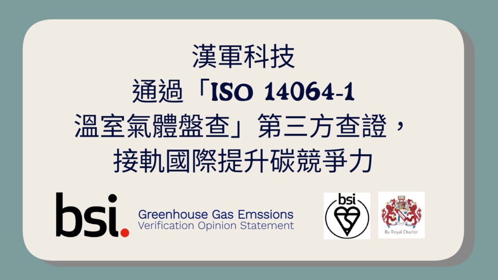 漢軍通過「ISO 14064-1 溫室氣體盤查」第三方查證 1 Greenhouse Gas Announcement TC
